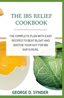 THE IBS RELIEF COOKBOOK: The Complete Plan with Easy Recipes to beat Bloat and Soothe Your Gut for IBS Sufferers. B08F6DJ5B3 Book Cover