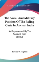 The Social And Military Position Of The Ruling Caste In Ancient India: As Represented By The Sanskrit Epic 1166999386 Book Cover