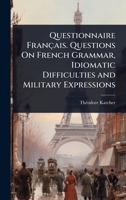 Questionnaire Français. Questions On French Grammar, Idiomatic Difficulties and Military Expressions (French Edition) 102372314X Book Cover
