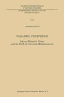 Paradise Postponed - Johann Heinrich Alsted and the Birth of Calvinist Millenarianism (Archives Internationales D'Histoire des Idees / International Archives ... internationales d'histoire des idées) 0792367871 Book Cover