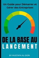 De la Base au Lancement: Un Guide pour Démarrer et Gérer des Entreprises (French Edition) B0DKC13797 Book Cover