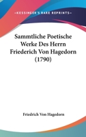 Sammtliche Poetische Werke Des Herrn Friederich Von Hagedorn (1790) 1166341313 Book Cover