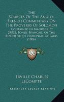 The Sources Of The Anglo-French Commentary On The Proverbs Of Solomon: Contained In Manuscript 24862, Fonds Francais, Of The Bibliotheque Nationale Of Paris (1906) 1437166326 Book Cover