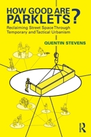 How Good Are Parklets?: Reclaiming Street Space Through Temporary and Tactical Urbanism 103287614X Book Cover