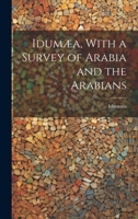 Idumæa, With a Survey of Arabia and the Arabians 1022133675 Book Cover
