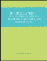 The Soft Skills Primer: An Introductory Guide to Essential Character and Interpersonal Skills B0DRZX8JPH Book Cover