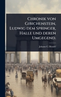 Chronik von Gibichenstein, Ludwig dem Springer, Halle und deren Umgegend. (German Edition) 1024460525 Book Cover