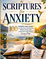 SCRIPTURES FOR ANXIETY: 100 Powerful Bible Verses to Calm Worry, Defeat Fear, Reduce Stress, and Experience God’s Peace Every Day B0H6B6RDPN Book Cover