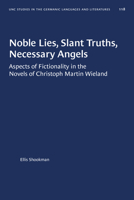 Noble Lies, Slant Truths, Necessary Angels: Aspects of Fictionality in the Novels of Christoph Martin Wieland (University of North Carolina Studies in the Germanic Languages and Literatures) 1469656493 Book Cover