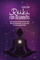 Reiki for Beginners: Learn Everything You Need to Know About Reiki Self-Healing Power to Supercharge Your Health and Heal Others 1914416570 Book Cover