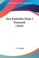 Den Katholske Kirke I Danmark (1859) 1160860084 Book Cover