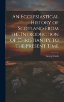 An Ecclesiastical History of Scotland From the Introduction of Christianity to the Present Time 1020920505 Book Cover