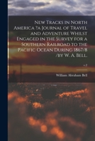 New Tracks in North America ?a Journal of Travel and Adventure Whilst Engaged in the Survey for a Southern Railroad to the Pacific Ocean During 1867/8 1014130042 Book Cover