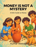 Money Is Not a Mystery: A Kid's Guide to Money - Explore. Decide. Build Smart Habits. B0HBW25ZM2 Book Cover