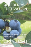 Blueberry Cultivation: A Guide On How To Grow Blueberries 1089981872 Book Cover