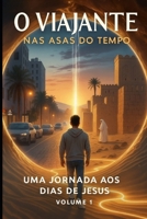O Viajante - Nas Asas Do Tempo: Uma Jornada Aos Dias De Jesus (Portuguese Edition) B0FHWJSZQC Book Cover