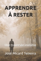 APPRENDRE À RESTER: Une traversée invisible (French Edition) B0GNZD7T7T Book Cover