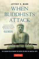 When Buddhists Attack: The Curious Relationship Between Zen and the Martial Arts 4805312300 Book Cover