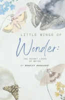 Little Wings of Wonder: The Secret Lives of Moths B0FK7T9P8Y Book Cover