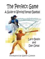 The Perfect Game: A Guide to Winning Fantasy Baseball 1618634682 Book Cover
