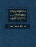 Ludovici Petri Mortier ... Responsio Ad Quaestionem ... in Academia Gandavensi ... Propositam: Quam Partem Habuerunt Belgae in Bellis Sacris, Et Quosnam Fructus Ex IIS Perceperunt? ...... 1249652685 Book Cover