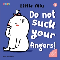 Little Miu - Do Not Suck Your Fingers!: A Heartwarming Story to Help Toddlers Break the Thumb-Sucking Habit, Build Healthy Hygiene Habits, and ... Play (Ages 1-6) (Self-reliant Miu Miu) B0GTP8DT3P Book Cover