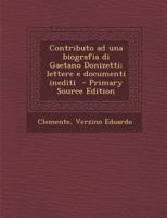 Contributo ad una biografia di Gaetano Donizetti; lettere e documenti inediti 1173099050 Book Cover