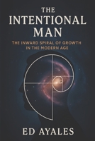 The Intentional Man: The Inward Spiral of Growth in the Modern Age B0FLQJFBKQ Book Cover