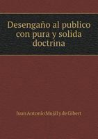 Desengano Al Publico Con Pura y Solida Doctrina 5518962606 Book Cover