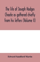 The life of Joseph Hodges Choate as gathered chiefly from his letters (Volume II) 935400010X Book Cover