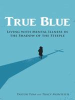 True Blue: Living with Mental Illness in the Shadow of the Steeple 149085178X Book Cover