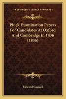 Pluck Examination Papers for Candidates at Oxford and Cambridge in 1836 1113329645 Book Cover