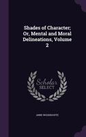Shades of Character; Or, Mental and Moral Delineations, Volume 2 1358300763 Book Cover