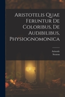 Aristotelis Quae Feruntur De Coloribus, De Audibilibus, Physiognomonica B0BQ3Y2TKT Book Cover