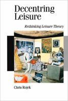 Decentring Leisure: Rethinking Leisure Theory (Published in association with Theory, Culture & Society) 0803988133 Book Cover