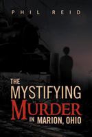 The Mystifying Murder in Marion, Ohio 1469130262 Book Cover