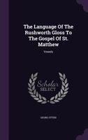 The Language of the Rushworth Gloss to the Gospel of St. Matthew: Vowels 1278254269 Book Cover