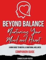 Beyond Balance: Nurturing Your Mind and Heart Companion Guide: A MINI GUIDE TO MENTAL AND EMOTIONAL WELLNESS B0CQB12VPL Book Cover