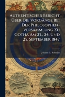 Authentischer Bericht Uber Die Vorgange Bei Der Philosophen-Versammlung Zu Gotha Am 23, 24 Und 25 September 1847 (1848) 1247700755 Book Cover
