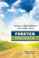 Forever Paycheck: The Road to Joyful Retirement with Care-free Income 1530628172 Book Cover
