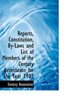 Reports, Constitution, By-Laws and List of Members of the Century Association for the Year 1903 0554851490 Book Cover