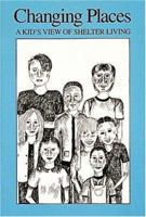 Changing Places: A Kids View of Shelter Living 0876591616 Book Cover