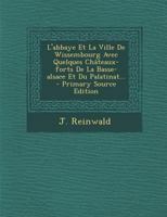 L' Abbaye Et La Ville de Wissembourg, Avec Quelques Chateaux-Forts de la Basse Alsace Et Du Palatinat: Monographie Historique... 1295476665 Book Cover
