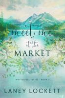 Meet Me at the Market: A Reverse Grumpy/Sunshine, Small Town Romance (Whitespell Series - Book 3) B0FQNVRRJQ Book Cover