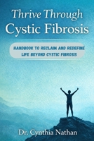 THRIVE THROUGH CYSTIC FIBROSIS: Handbook to Reclaim and Redefine Life Beyond Cystic Fibrosis B0GHSF65WL Book Cover