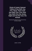 Porter & Coates' Interest Tables of One-Half, One, Two, Three, Three-And-One-Half, Four, Four-And-One-Half, Five, Six, Seven, Eight and Ten Per Cent. ... Interest On Any Amount from $1.00 to $10,000 1145018955 Book Cover