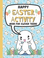 Happy Easter Activity Book for Clever Teens: A Fun & Magical kids and Toddlers Game Book for Learning, Coloring Happy Easter Pages, Doing Mazes, Word B08X69SM8F Book Cover