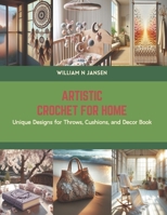 Artistic Crochet for Home: Unique Designs for Throws, Cushions, and Decor Book B0CS5PPC38 Book Cover