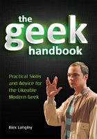 The Geek Handbook: Practical Skills and Advice for the Likeable Modern Geek 1440232881 Book Cover