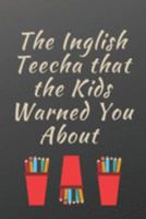 The Inglish Teecha That the Kids Warned You About : Great End of Year Gift for Male English Teachers Best Teacher Appreciation Gift 1691878367 Book Cover